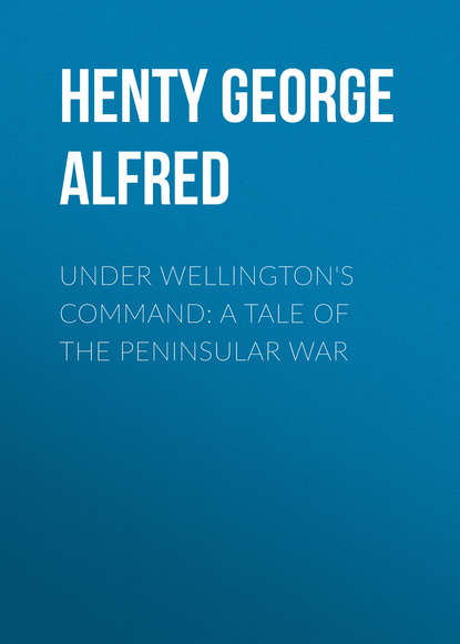 Under Wellington&apos;s Command: A Tale of the Peninsular War