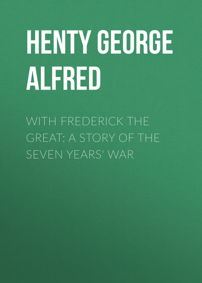 With Frederick the Great: A Story of the Seven Years&apos; War