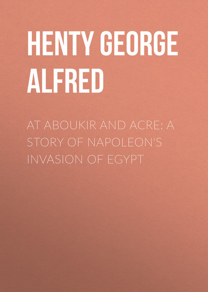 At Aboukir and Acre: A Story of Napoleon&apos;s Invasion of Egypt