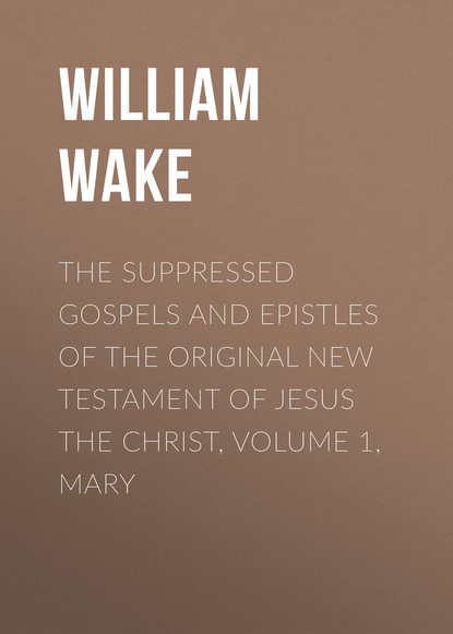 The suppressed Gospels and Epistles of the original New Testament of Jesus the Christ, Volume 1, Mary