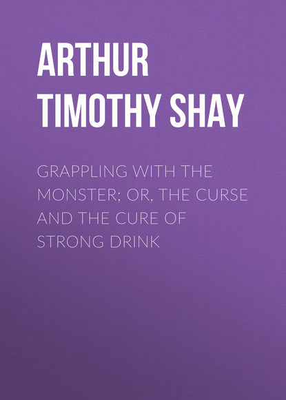 Grappling with the Monster; Or, the Curse and the Cure of Strong Drink