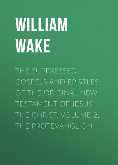 The suppressed Gospels and Epistles of the original New Testament of Jesus the Christ, Volume 2, the Protevanglion