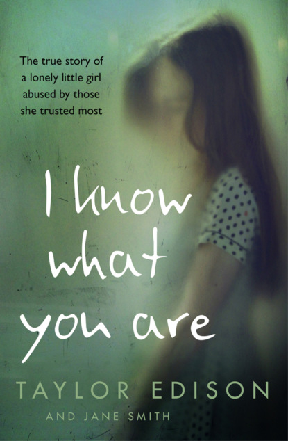 I Know What You Are: The true story of a lonely little girl abused by those she trusted most