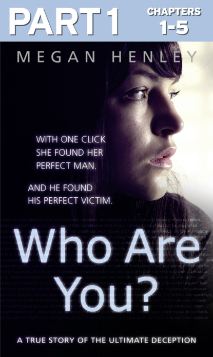 Who Are You?: Part 1 of 3: With one click she found her perfect man. And he found his perfect victim. A true story of the ultimate deception.