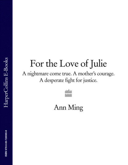 For the Love of Julie: A nightmare come true. A mother’s courage. A desperate fight for justice.