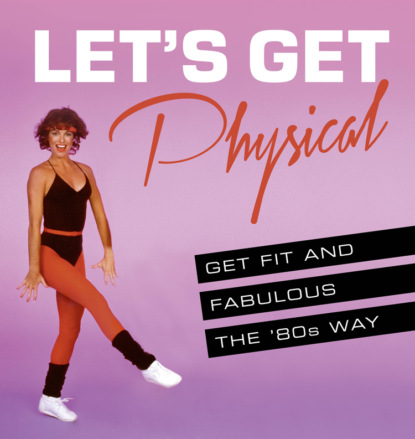 Let’s Get Physical: Get fit and fabulous the ‘80s way