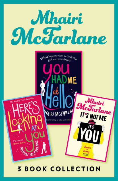 Mhairi McFarlane 3-Book Collection: You Had Me at Hello, Here’s Looking at You and It’s Not Me, It’s You