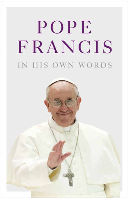 Pope Francis in his Own Words