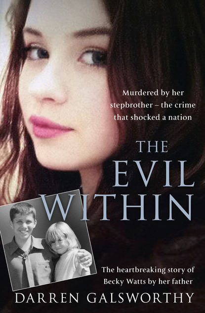 The Evil Within: Murdered by her stepbrother – the crime that shocked a nation. The heartbreaking story of Becky Watts by her father