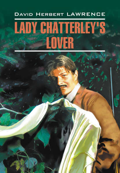 Любовник леди Чаттерлей / Lady Chatterley&apos;s Lover. Книга для чтения на английском языке