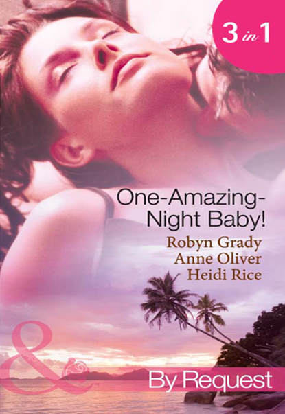 One-Amazing-Night Baby!: A Wild Night & A Marriage Ultimatum / Pregnant by the Playboy Tycoon / Pleasure, Pregnancy and a Proposition