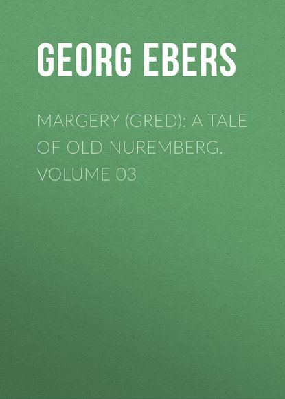 Margery (Gred): A Tale Of Old Nuremberg. Volume 03