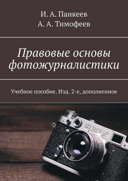Правовые основы фотожурналистики. Учебное пособие. Изд. 2-е, дополненное