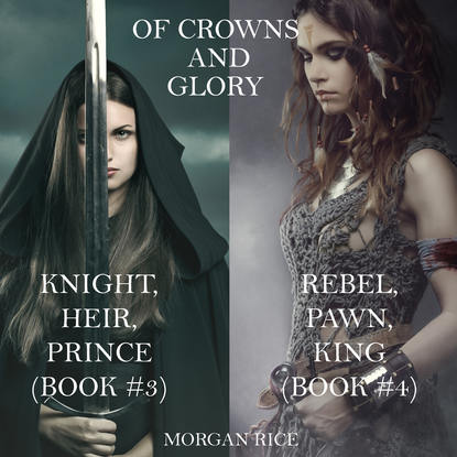 Of Crowns and Glory: Knight, Heir, Prince and Rebel, Pawn, King