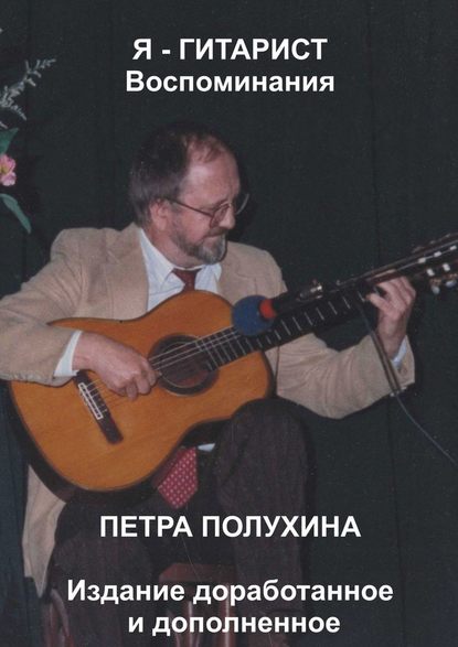Я – гитарист. Воспоминания Петра Полухина. Издание доработанное и дополненное