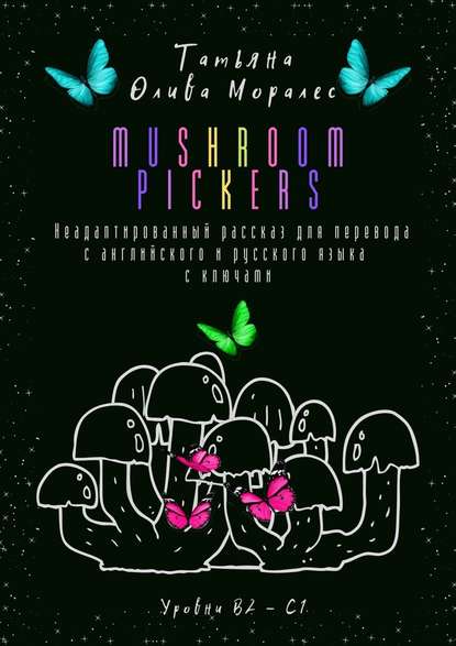 Mushroom pickers. Неадаптированный рассказ для перевода с английского и русского языка с ключами. Уровни В2 – С1