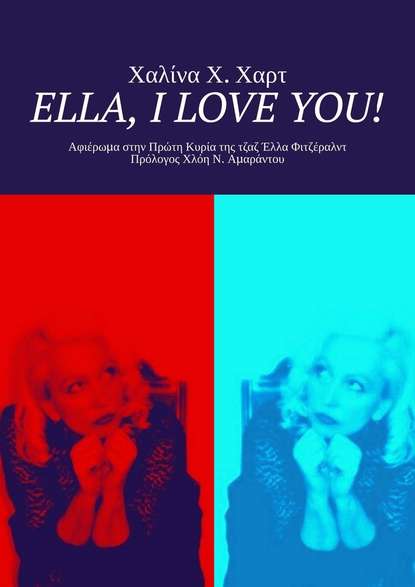 Ella, I love You! Αφιέρωμα στην Πρώτη Κυρία της τζαζ Έλλα Φιτζέραλντ Πρόλογος Χλόη Ν. Αμαράντου