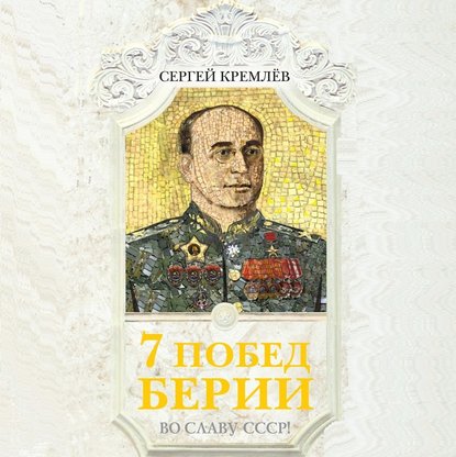 7 побед Берии. Во славу СССР!