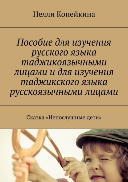 Пособие для изучения русского языка таджикоязычными лицами и для изучения таджикского языка русскоязычными лицами. Сказка «Непослушные дети»