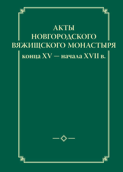 Акты новгородского Вяжищского монастыря конца XV ─ начала XVII в.