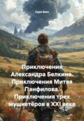 Приключения Александра Белкина. Приключения Митяя Панфилова. Приключения трех мушкетёров в XXI веке