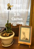 The Metamorphosis 2.0: Cactus Vasilich