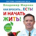 Как бросить… есть! И начать жить!