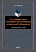 Теоретические основы и технологии начального общего математического образования. Учебно-методическое пособие