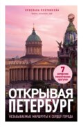 Открывая Петербург. Незабываемые маршруты к сердцу города