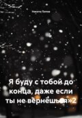 Я буду с тобой до конца, даже если ты не вернёшься»2