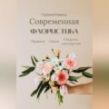 Современная флористика Правила. Стили. Секреты мастерства