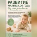 Развитие малыша до года. Без гонки за навыками