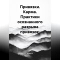 Привязки. Карма. Практики осознанного разрыва привязок.