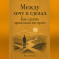 Между хочу и сделал. Как сделать правильный шаг проще