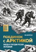 Поединок с Арктикой. Победы и трагедии русских экспедиций