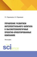 Управление развитием интеллектуального капитала в высокотехнологичных проектно-ориентированных компаниях. (Аспирантура, Бакалавриат, Магистратура). Монография.