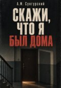 Скажи, что я был дома