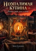 Неопалимая Купина. Роман о роде, огне и свете.