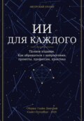 ИСКУССТВЕННЫЙ ИНТЕЛЛЕКТ ДЛЯ КАЖДОГО. Как обращаться с нейросетями: промпты, профессии, практика