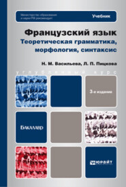 Французский язык. Теоретическая грамматика, морфология, синтаксис 3-е изд., пер. и доп. Учебник для вузов