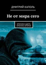 Не от мира сего. Хроники Адера. Хроника вторая