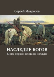 Наследие богов. Книга первая. Охота на колдуна