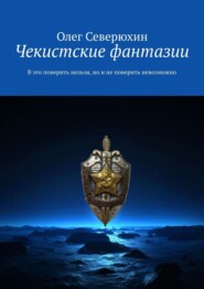 Чекистские фантазии. В это поверить нельзя, но и не поверить невозможно