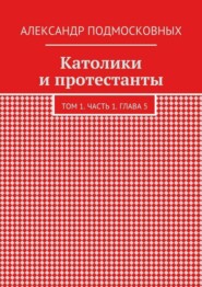 Католики и протестанты. Том 1. Часть 1. Глава 5