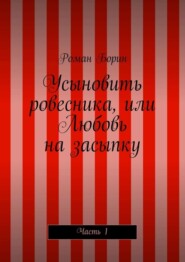 Усыновить ровесника, или Любовь на засыпку. Часть 1