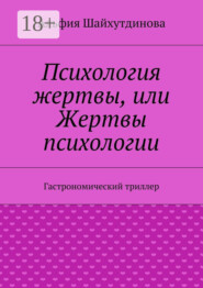 Психология жертвы, или Жертвы психологии. Гастрономический триллер