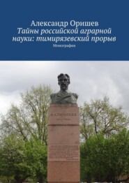 Тайны российской аграрной науки: тимирязевский прорыв. Монография