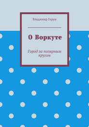 О Воркуте. Город за полярным кругом