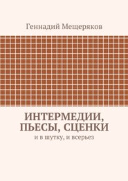 Интермедии, пьесы, сценки. И в шутку, и всерьез