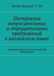 Построение вопросительных и отрицательных предложений в английском языке Брошюра серии «Лингвистический Реаниматор»